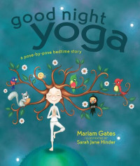 Mariam Gates — Good Night Yoga: A Pose-by-Pose Bedtime Story