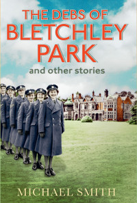 Smith Michael — The Debs of Bletchley Park and Other Stories