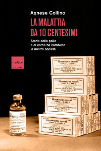 Agnese Collino — La malattia da 10 centesimi: Storia della polio e di come ha cambiato la nostra società (Italian Edition)