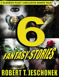 Jeschonek, Robert T — 6 Fantasy Stories