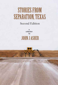Asher, John J — Stories From Separation, Texas: Second Edition