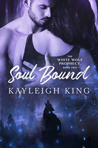 Kayleigh King — Soul Bound (The White Wolf Prophecy #2)