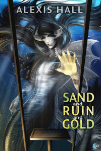 Alexis Hall — Sand and Ruin and Gold