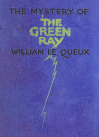 Queux, William Le — The Mystery of the Green Ray