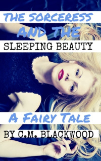 Blackwood, C M — The Sorceress and the Sleeping Beauty: A Fairy Tale