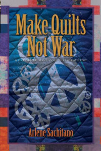 Arlene Sachitano — Make Quilts Not War (A Harriet Truman Loose Threads Mysteries)