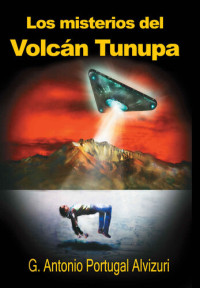 G. Antonio Portugal Alvizuri — Los misterios del Volcán Tunupa (Spanish Edition)