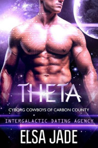 Elsa Jade — Theta: Intergalactic Dating Agency (Cyborg Cowboys of Carbon County Book 4)