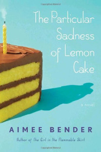 Bender Aimee — the Particular Sadness Of Lemon Cake (2010)