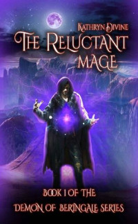 Kathryn Divine — The Reluctant Mage: Book 1 of the Demon of Beringale Series