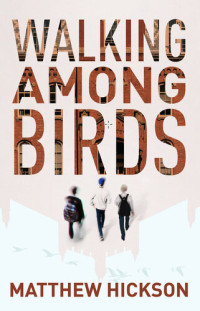 Matthew Hickson — Walking Among Birds
