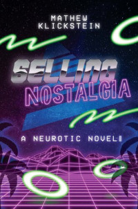 Mathew Klickstein — Selling Nostalgia: A Neurotic Novel
