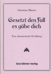 Blasius Christiane — Gesetzt den Fall es gäbe dich