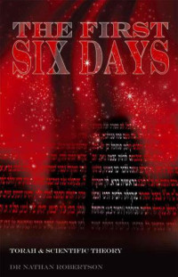 Robertson Nathan — The First Six Days- Torah & Scientific Theory