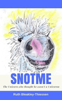 Bleakley-Thiessen, Ruth — Snotme- The unicorn who thought he wasn't a unicorn