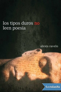 Alexis Ravelo — Los tipos duros no leen poesía
