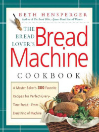 Beth Hensperger — The Bread Lover's Bread Machine Cookbook
