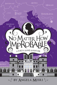 Angela Misri — No Matter How Improbable (A Portia Adams Adventure Book 3)