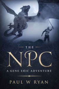 Paul W. Ryan — The NPC: A Gene Eric Adventure