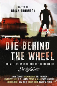 Brian Thornton — Die Behind the Wheel: Crime Fiction Inspired by the Music of Steely Dan