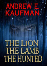 Kaufman, Andrew E — The Lion, The Lamb, The Hunted