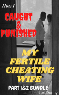 Donny Lori — How I Caught And Punished My Fertile Cheating Wife: Part 1&2 Bundle