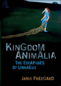 Janis Freegard — Kingdom Animalia: The Escapades of Linnaeus