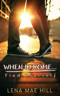 Hill, Lena Mae — When In Rome...Find Yourself: A Sweet New Adult Romance