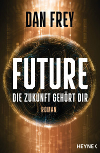 Dan Frey — Future - Die Zukunft gehört dir: Roman