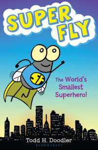 Doodler, Todd H — Super Fly: The World's Smallest Superhero!