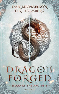 Dan Michaelson, D.K. Holmberg — Dragon Forged (Blood of the Ancients Book 1)