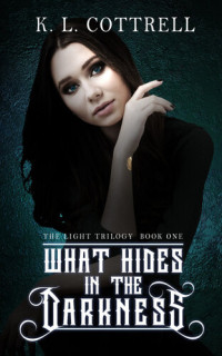 K. L. Cottrell — What Hides in the Darkness (The Light Trilogy, Book One)