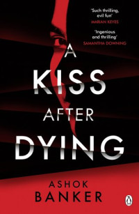 Ashok Banker — A Kiss After Dying: 'An addictive thriller in which revenge is a dish best served deliciously cold' T.M. LOGAN