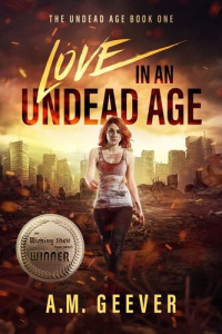 A.M. Geever — Love in an Undead Age: A Zombie Apocalypse Survival Adventure