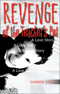 Darrin Doyle — Revenge of the Teacher's Pet: A Love Story