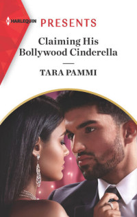 Tara Pammi — Claiming His Bollywood Cinderella--A Passionate Fairytale Retelling