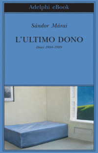 Sándor Márai, Marinella D'Alessandro (editor) — L'ultimo dono. Diari 1984-1989