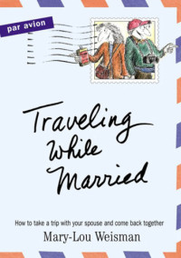 Weisman, Mary-Lou — Traveling While Married- How to take a trip with your spouse and come back together