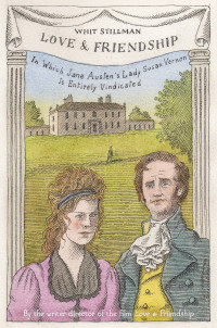 Stillman Whit — Love & Friendship: In Which Jane Austen's Lady Susan Vernon Is Entirely Vindicated