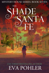 Eva Pohler — The Shade of Santa Fe (The Mystery House Series #7)