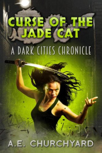 A. E. Churchyard — Curse of the Jade Cat: Dark City Chronicles, Book 2