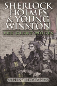 Mike Hogan — Sherlock Holmes and Young Winston: The Giant Moles