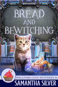 Samantha Silver — Bread and Betwitching (Spellford Cove Mystery 6)