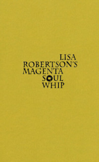 Lisa Robertson — Lisa Robertson's Magenta Soul Whip