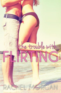 Morgan Rachel — The Trouble With Flirting