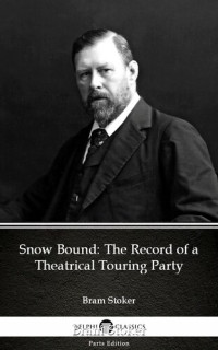 Bram Stoker — Snow Bound the Record of a Theatrical Touring Party by Bram Stoker--Delphi Classics (Illustrated)