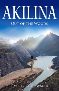 Bowmer, Patricia A — Akilina: Out of the Woods