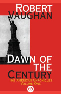 Robert Vaughan — The American Chronicles 01 Dawn of The Century