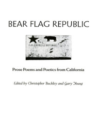 Christopher Buckley, Gary Young (ed.) — Bear Flag Republic: Prose Poems and Poetics from California