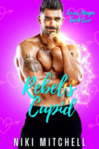 Niki Mitchell — Rebel's Cupid: Love’s Magic #2